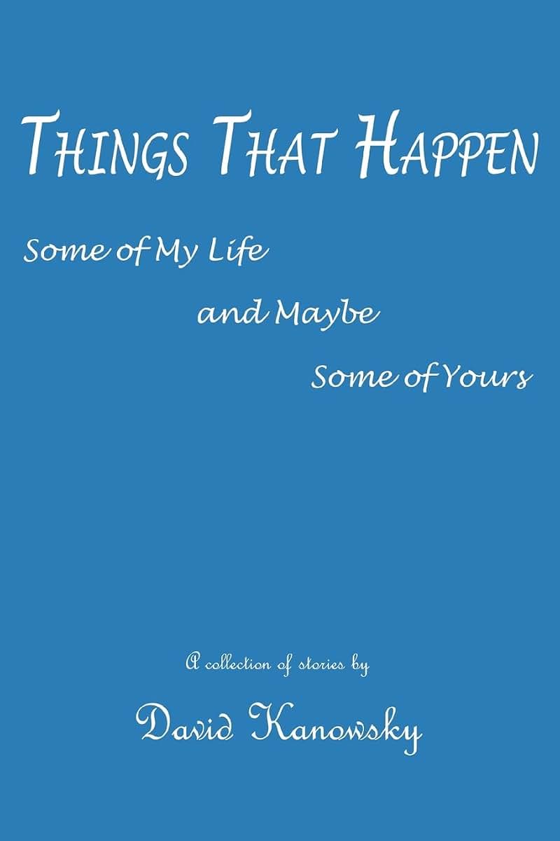 Things That Happen: Some of My Life and Maybe Some of Yours