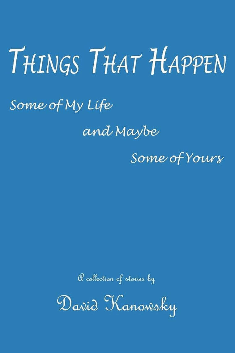 Things That Happen: Some of My Life and Maybe Some of Yours