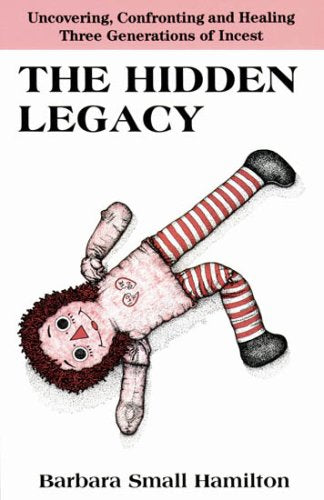 The Hidden Legacy: Uncovering, Confronting, and Healing Three Generations of Incest