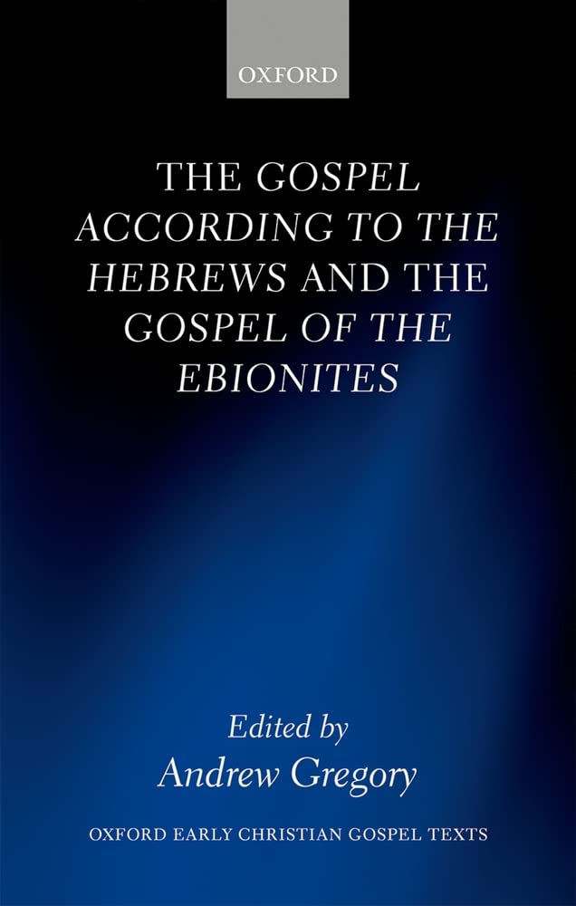 The Gospel according to the Hebrews and the Gospel of the Ebionites (Oxford Early Christian Gospel Texts)
