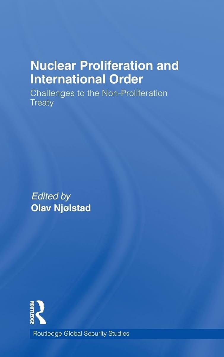 Nuclear Proliferation and International Order: Challenges to the Non-Proliferation Treaty (Routledge Global Security Studies)