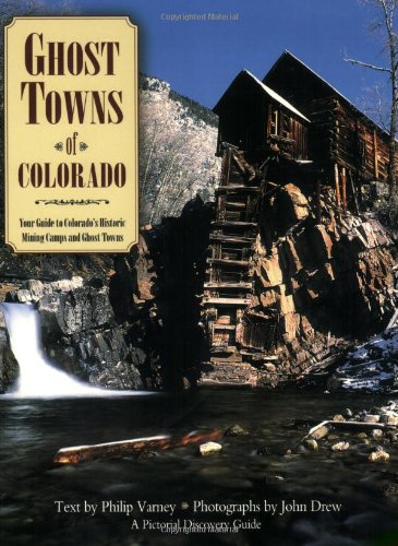 Ghost Towns of Colorado: Your Guide to Colorado's Historic Mining Camps and Ghost Towns (Pictorial Discovery Guide)