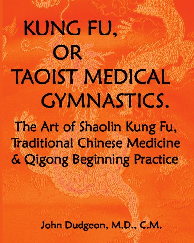 Kung Fu, Or Taoist Medical Gymnastics: The Art Of Shaolin Kung Fu, Traditional Chinese Medicine And Qigong Beginning Practice