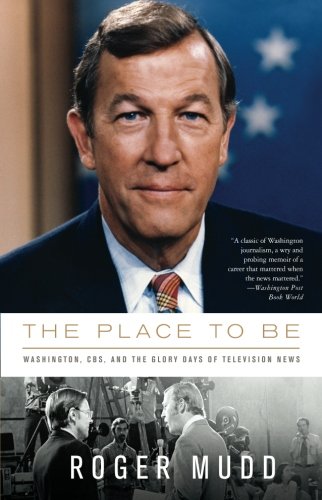 The Place to Be: Washington, CBS, and the Glory Days of Television News