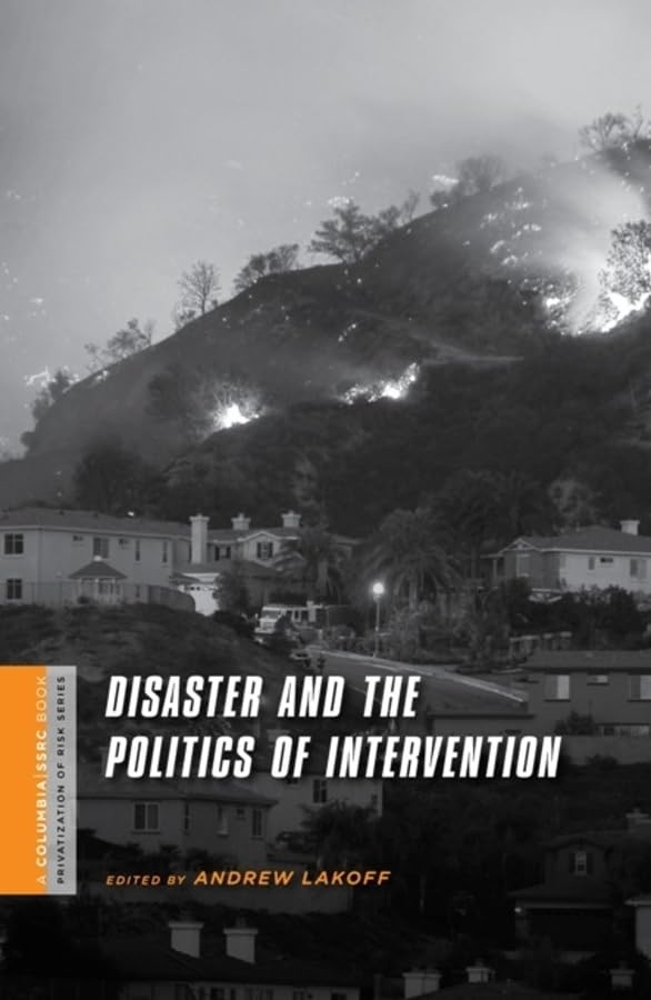 Disaster and the Politics of Intervention (The Columbia University Press and Social Science Reasearch Counsel Series on the Privatization of Risk) (A Columbia / SSRC Book (Privatization of Risk))