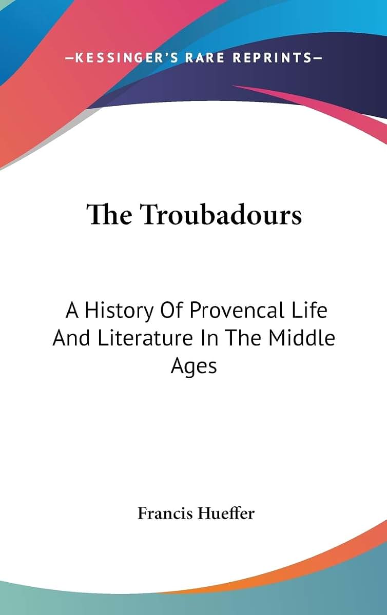 The Troubadours: A History Of Provencal Life And Literature In The Middle Ages