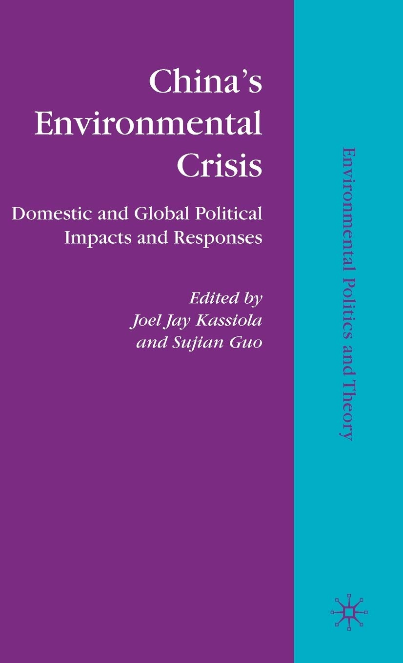 Chinas Environmental Crisis: Domestic and Global Political Impacts and Responses (Environmental Politics and Theory)