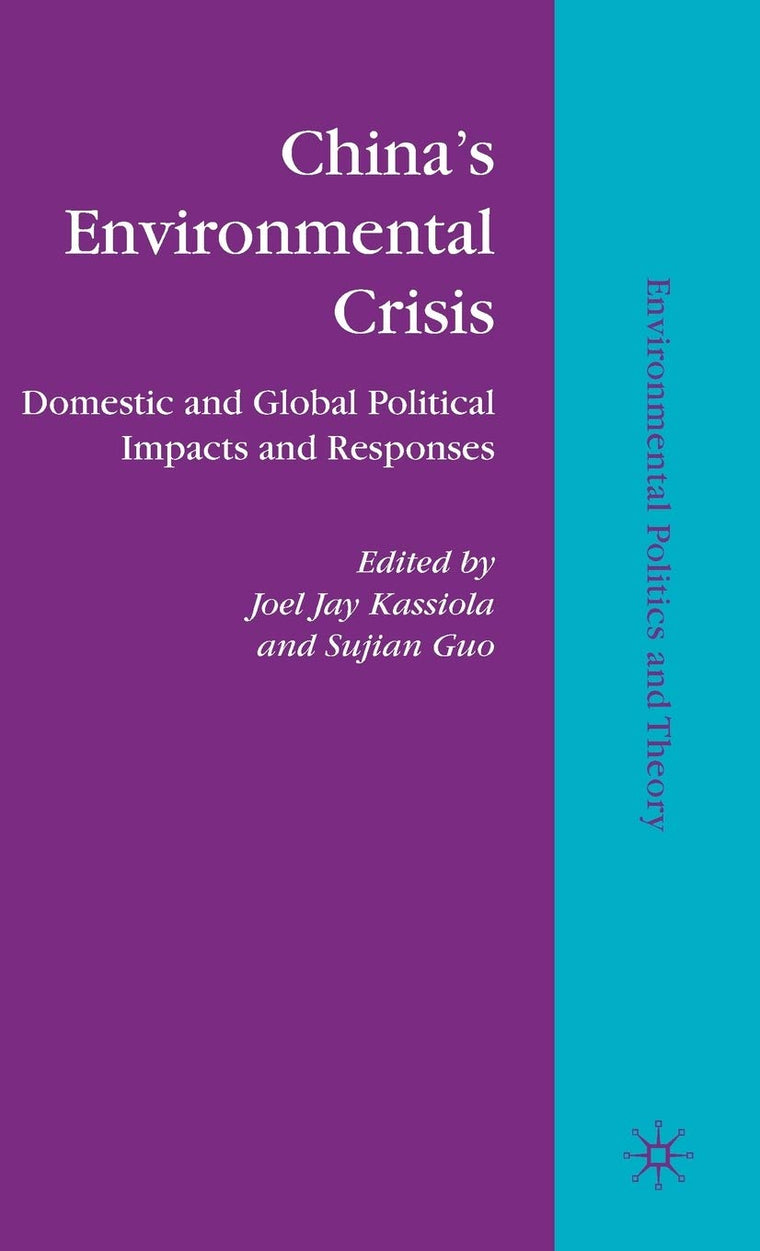 Chinas Environmental Crisis: Domestic and Global Political Impacts and Responses (Environmental Politics and Theory)