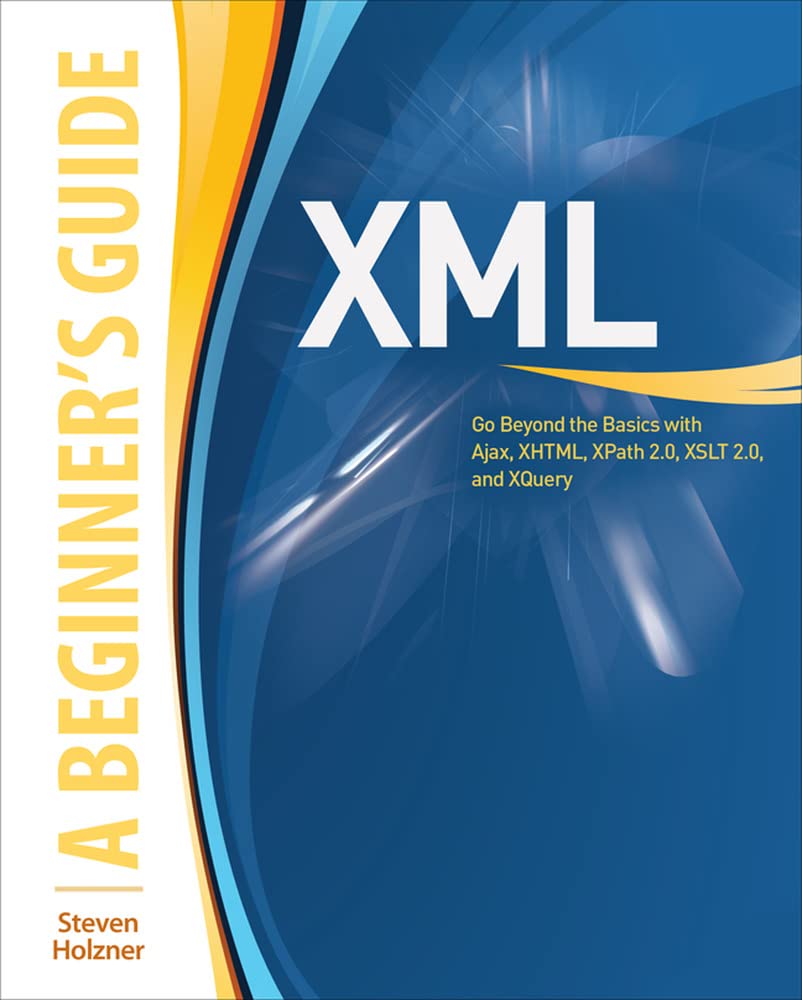 XML: A Beginner's Guide: Go Beyond the Basics with Ajax, XHTML, XPath 2.0, XSLT 2.0 and XQuery