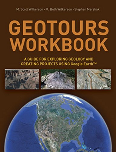 Geotours Workbook: A Guide for Exploring Geology and Creating Projects Using Google Earth