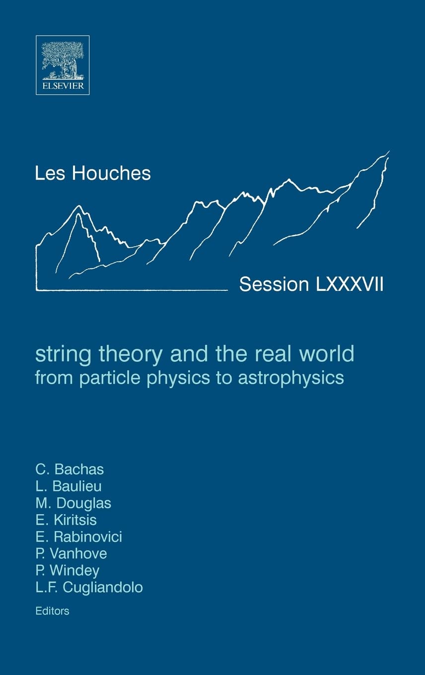 String Theory and the Real World: From particle physics to astrophysics: Lecture Notes of the Les Houches Summer School 2007 (Volume 87) (Les Houches, Volume 87)