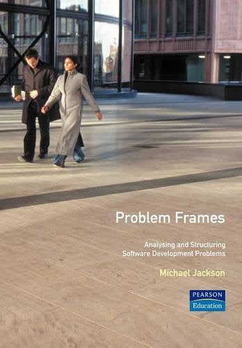 Problem Frames: Analysing and Structuring Software Development Problems