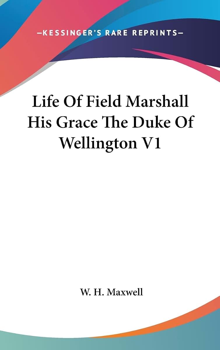 Life Of Field Marshall His Grace The Duke Of Wellington V1