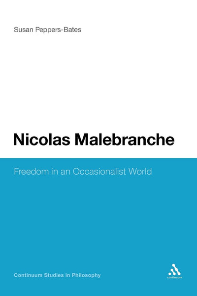 Nicolas Malebranche: Freedom in an Occasionalist World (Continuum Studies in Philosophy, 36)