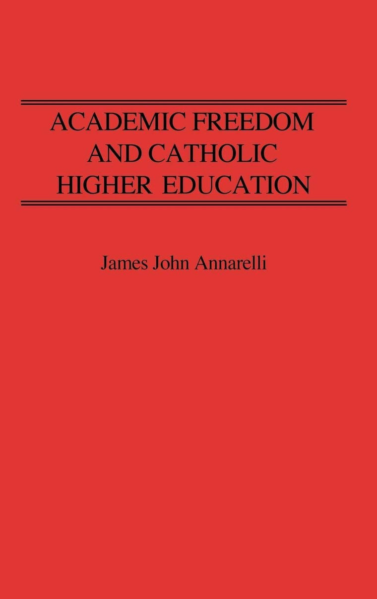 Academic Freedom and Catholic Higher Education: (Contributions to the Study of Education)