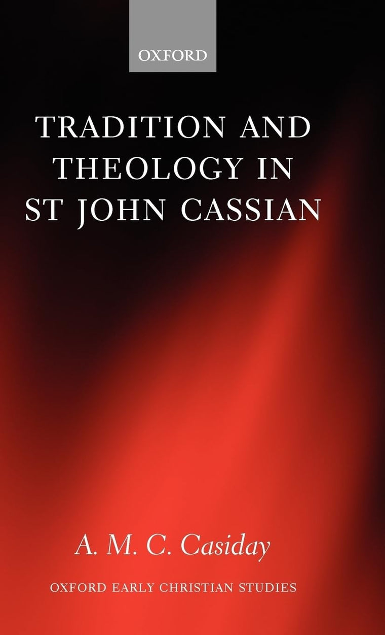 Tradition and Theology in St John Cassian (Oxford Early Christian Studies)