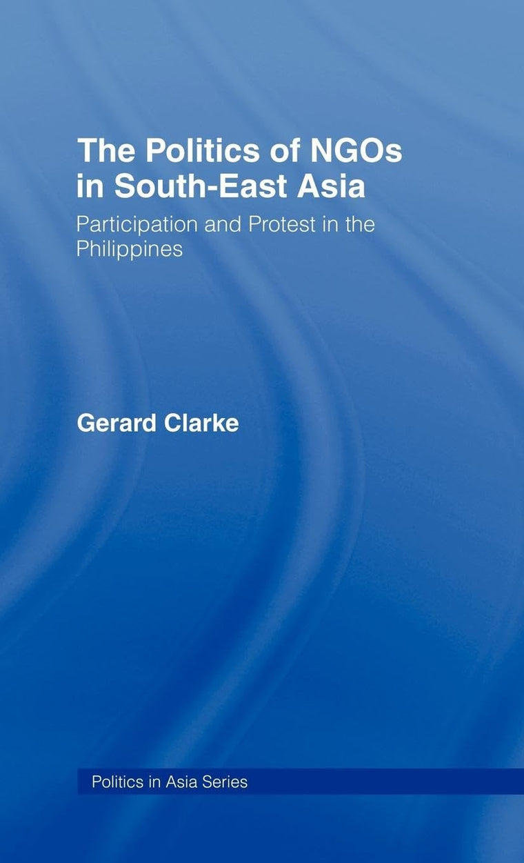 The Politics of NGOs in Southeast Asia: Participation and Protest in the Philippines (Politics in Asia)