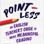 Point-Less: An English Teachers Guide to More Meaningful Grading