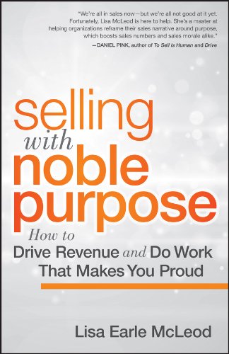 Selling with Noble Purpose: How to Drive Revenue and Do Work That Makes You Proud