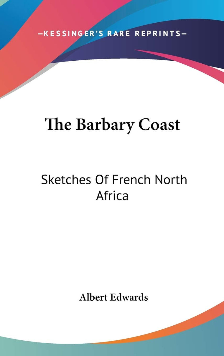 The Barbary Coast: Sketches Of French North Africa