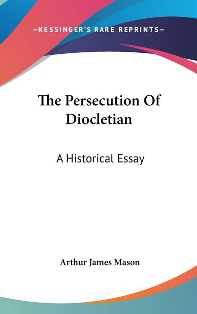 The Persecution Of Diocletian: A Historical Essay