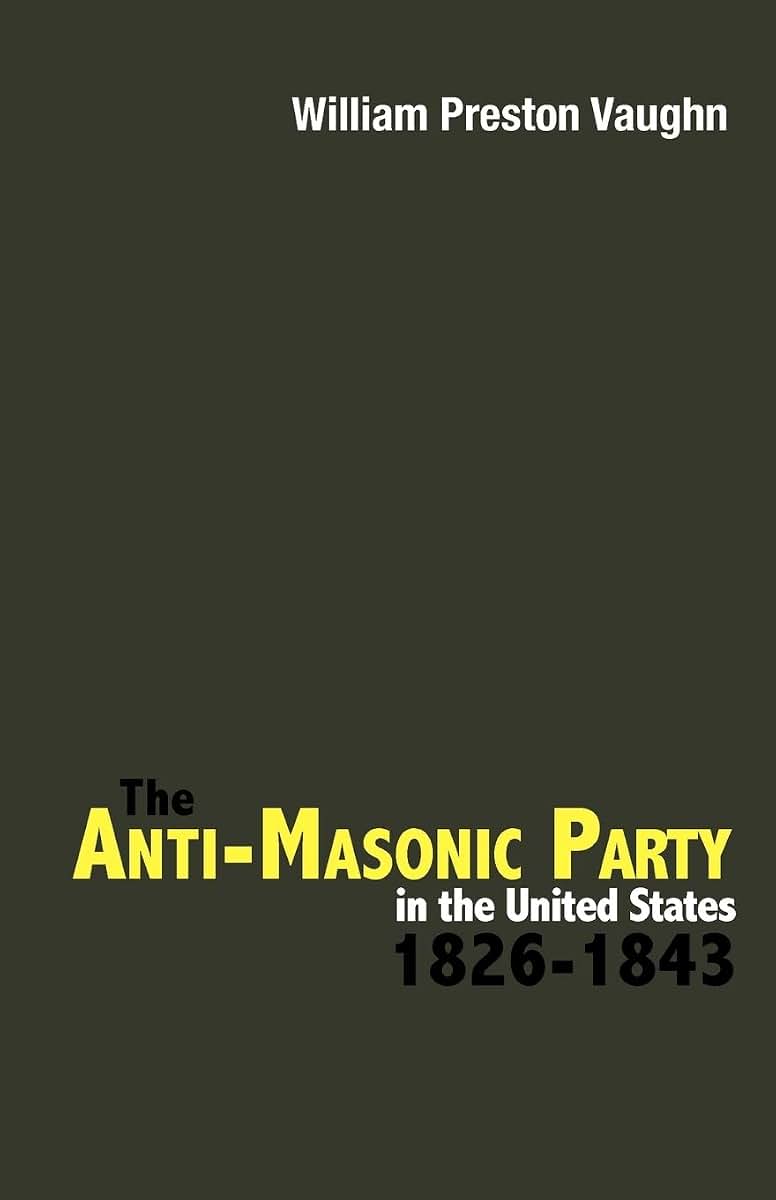 The Anti-Masonic Party in the United States: 1826-1843