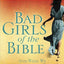 Bad Girls of the Bible: And What We Can Learn from Them