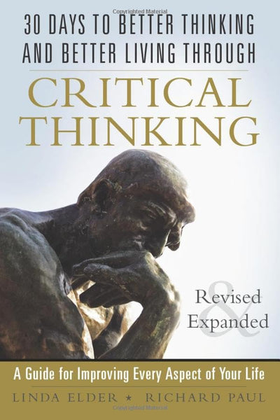 30 Days to Better Thinking and Better Living Through Critical Thinking: A Guide for Improving Every Aspect of Your Life