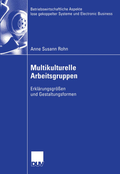 Multikulturelle Arbeitsgruppen: Erklrungsgren und Gestaltungsformen (Betriebswirtschaftliche Aspekte lose gekoppelter Systeme und Electronic Business) (German Edition)