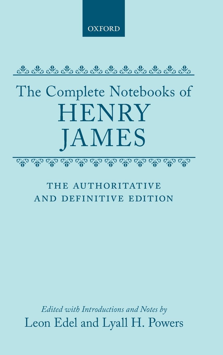 The Complete Notebooks of Henry James: The Authoritative and Definitive Edition