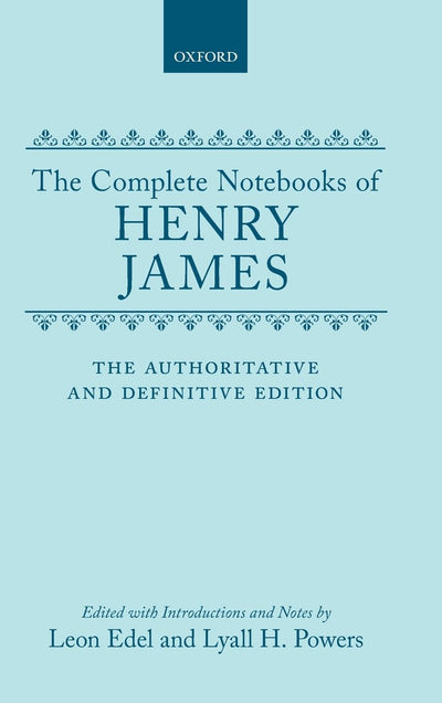 The Complete Notebooks of Henry James: The Authoritative and Definitive Edition