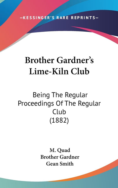 Brother Gardner's Lime-Kiln Club: Being The Regular Proceedings Of The Regular Club (1882)
