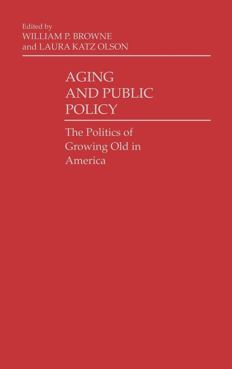 Aging and Public Policy: The Politics of Growing Old in America (Contributions in Political Science)