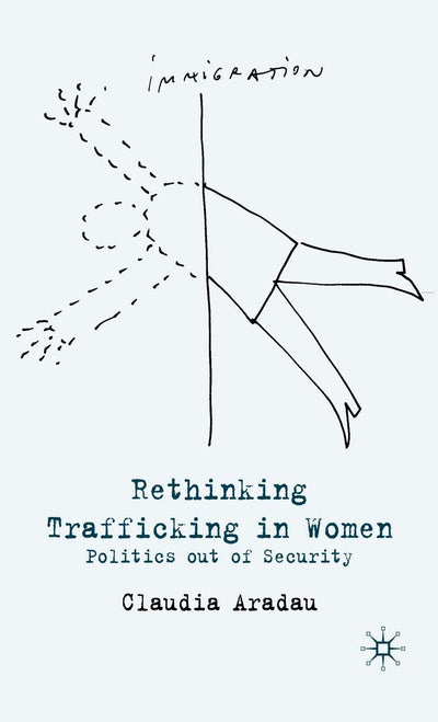 Rethinking Trafficking in Women: Politics out of Security