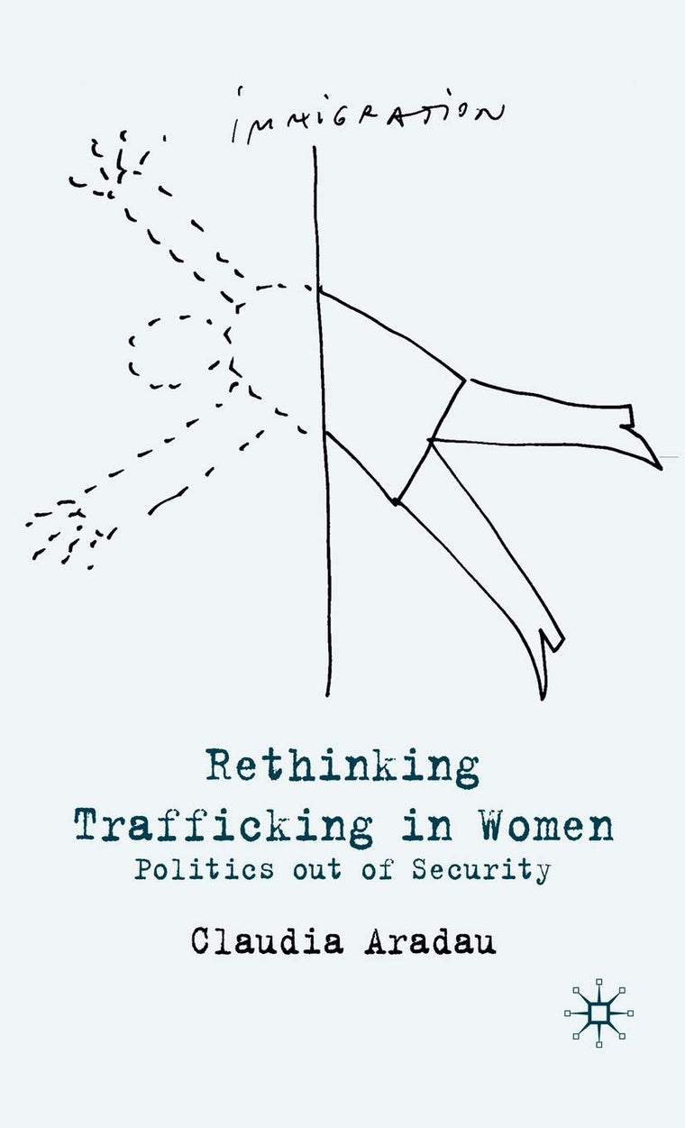 Rethinking Trafficking in Women: Politics out of Security