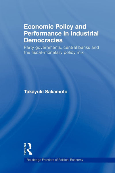 Economic Policy and Performance in Industrial Democracies (Routledge Frontiers of Political Economy)