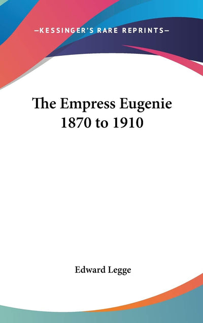 The Empress Eugenie 1870 to 1910