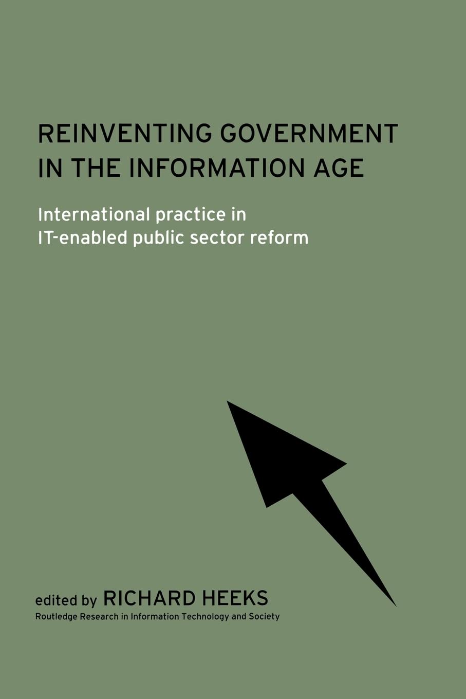 Reinventing Government in the Information Age: International Practice in IT-Enabled Public Sector Reform (Routledge Research in Information Technology and Society)