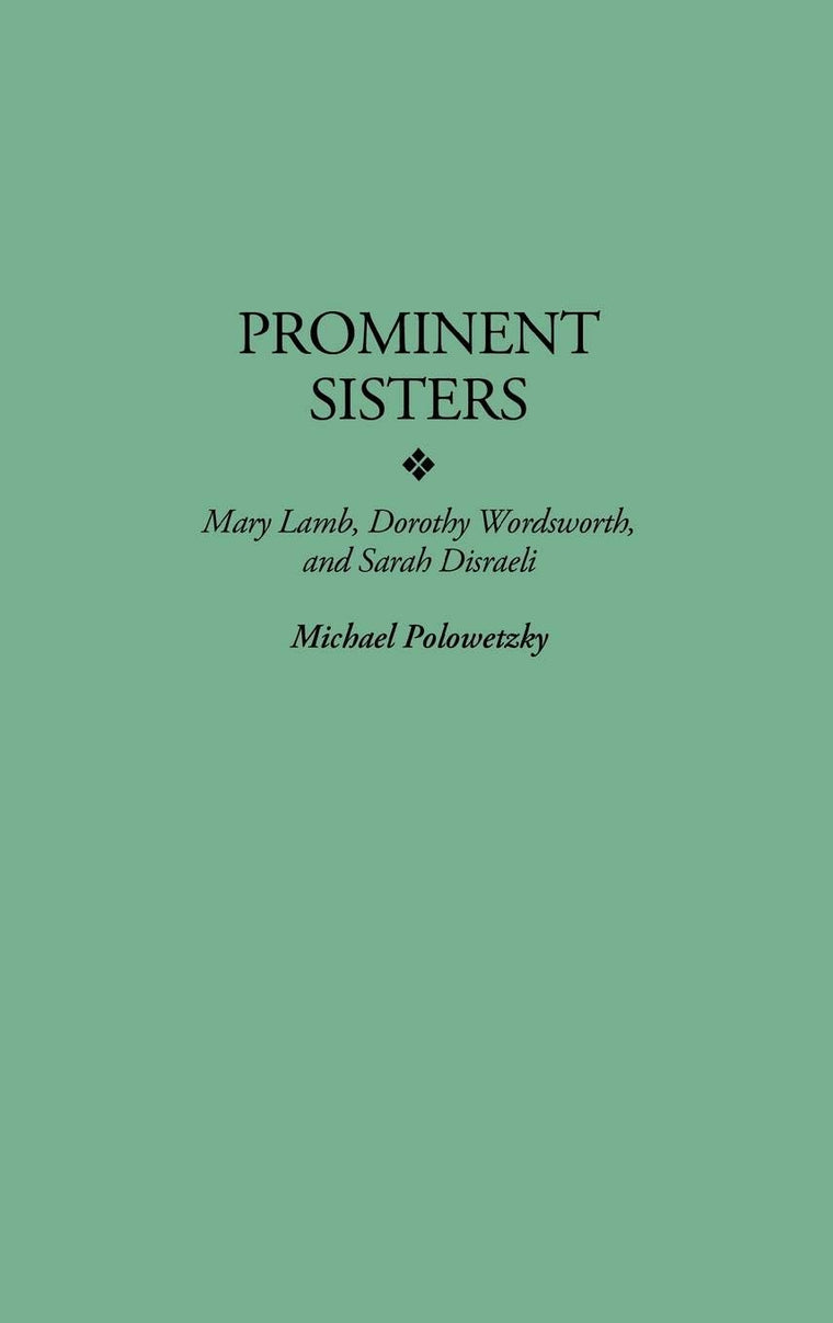 Prominent Sisters: Mary Lamb, Dorothy Wordsworth, and Sarah Disraeli
