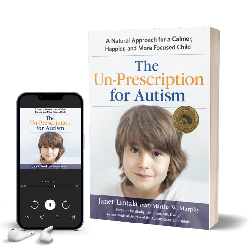 The Un-Prescription for Autism: A Natural Approach for a Calmer, Happier, and More Focused Child