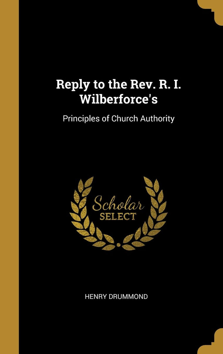Reply to the Rev. R. I. Wilberforce's: Principles of Church Authority