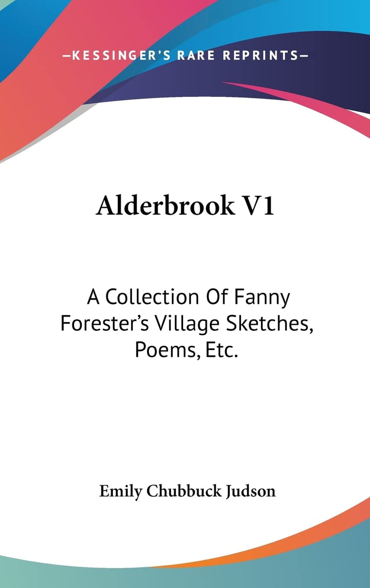 Alderbrook V1: A Collection Of Fanny Forester's Village Sketches, Poems, Etc.