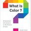 What Is Color?: 50 Questions and Answers on the Science of Color