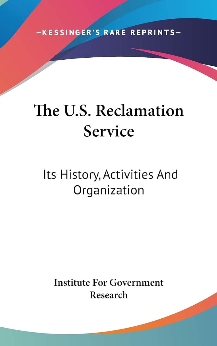 The U.S. Reclamation Service: Its History, Activities And Organization