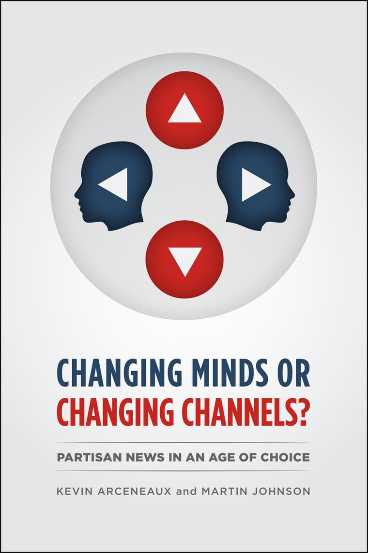 Changing Minds or Changing Channels?: Partisan News in an Age of Choice (Chicago Studies in American Politics)