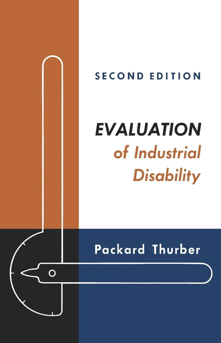 Evaluation of Industrial Disability: Prepared by the Committee of the California Medical Association and Industrial Accident Commission of the State ... of Joint Measures in Industrial Injury Cases.