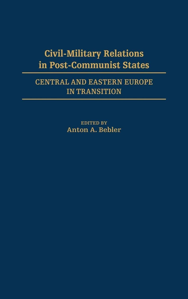 Civil-Military Relations in Post-Communist States: Central and Eastern Europe in Transition