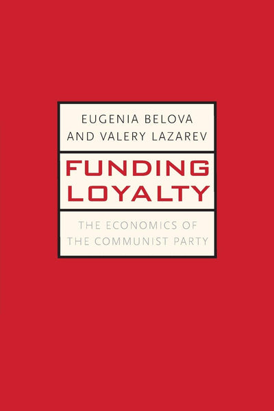 Funding Loyalty: The Economics of the Communist Party (Yale-Hoover Series on Authoritarian Regimes)