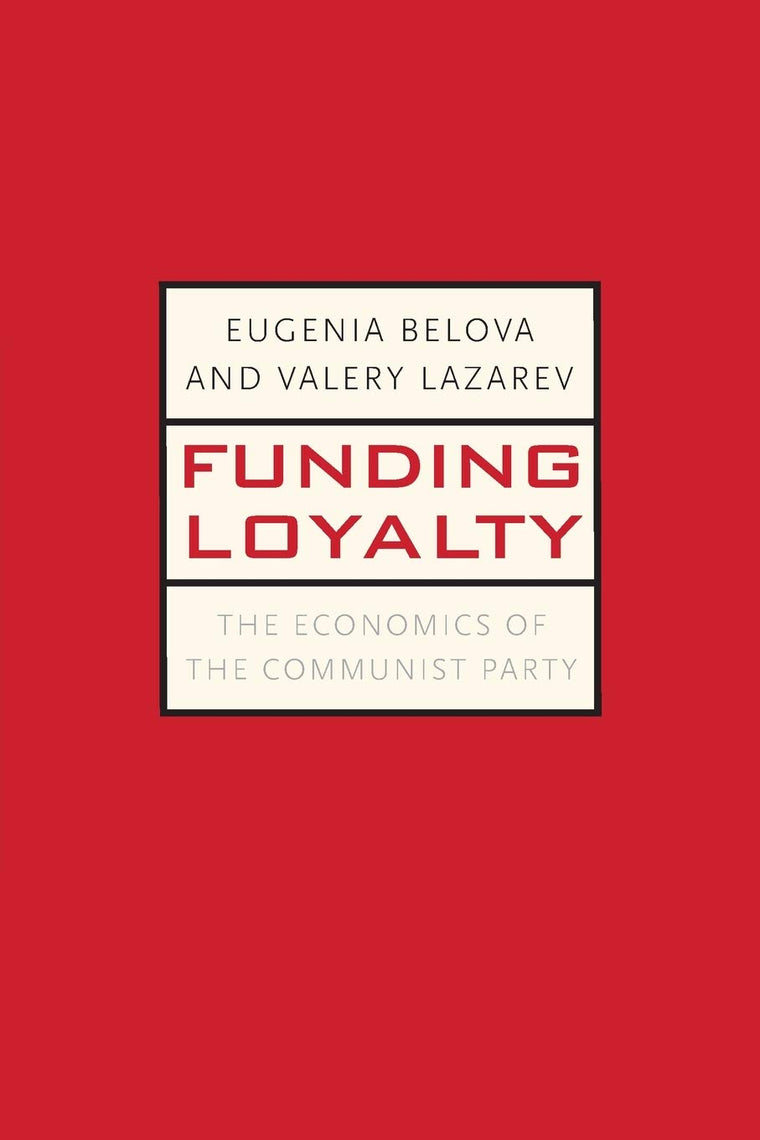Funding Loyalty: The Economics of the Communist Party (Yale-Hoover Series on Authoritarian Regimes)