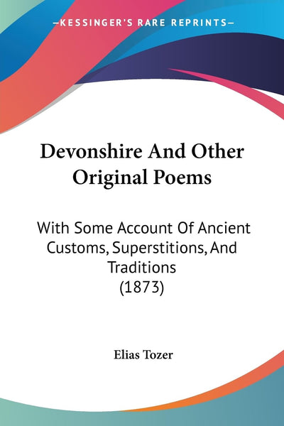 Devonshire And Other Original Poems: With Some Account Of Ancient Customs, Superstitions, And Traditions (1873)